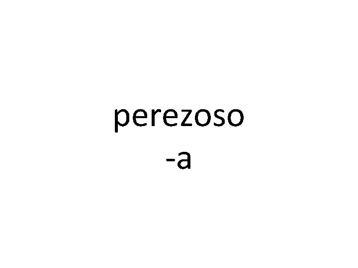 perezoso -a 