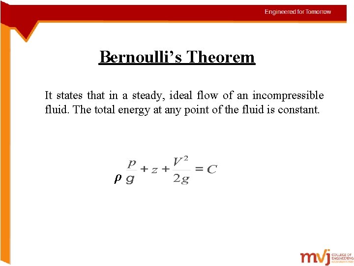 Bernoulli’s Theorem It states that in a steady, ideal flow of an incompressible fluid.