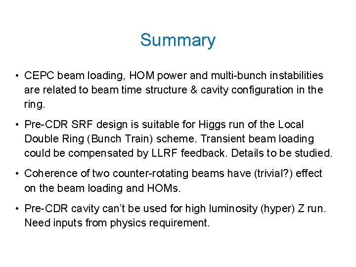 Summary • CEPC beam loading, HOM power and multi-bunch instabilities are related to beam Summary • CEPC beam loading, HOM power and multi-bunch instabilities are related to beam