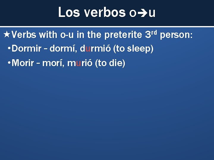 Los verbos o u Verbs with o-u in the preterite 3 rd person: •