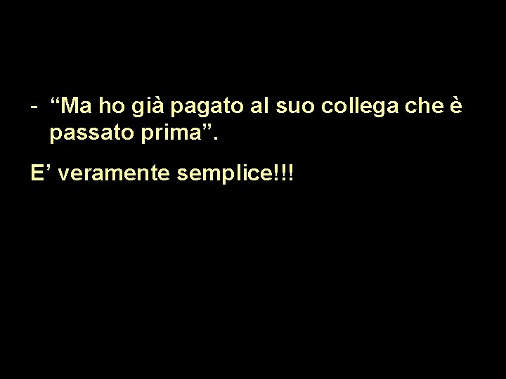 - “Ma ho già pagato al suo collega che è passato prima”. E’ veramente