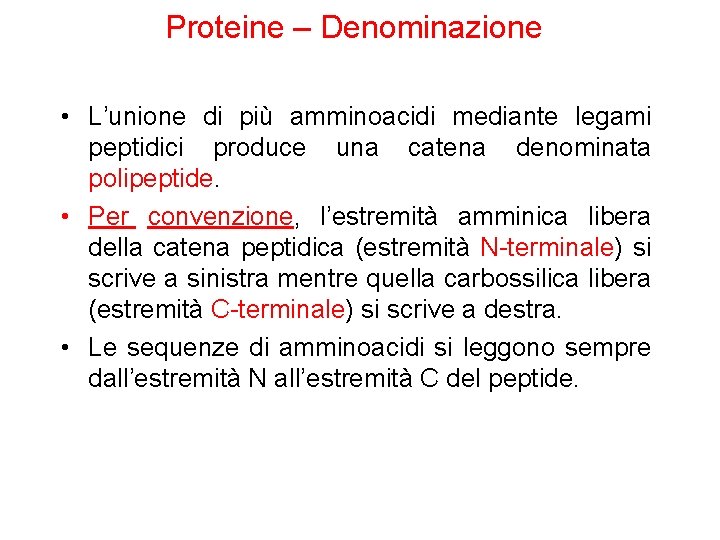 Proteine – Denominazione • L’unione di più amminoacidi mediante legami peptidici produce una catena