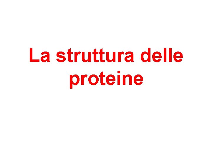 La struttura delle proteine 