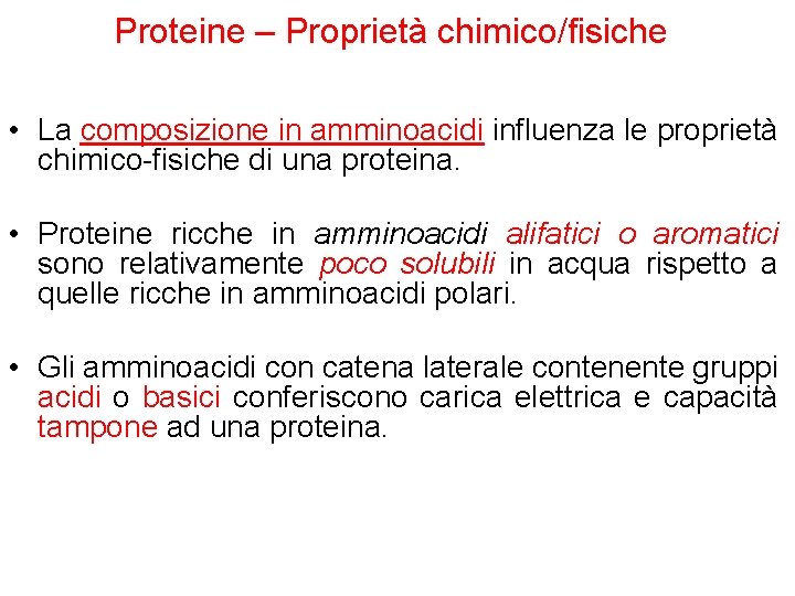 Proteine – Proprietà chimico/fisiche • La composizione in amminoacidi influenza le proprietà chimico-fisiche di