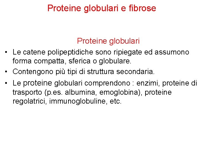 Proteine globulari e fibrose Proteine globulari • Le catene polipeptidiche sono ripiegate ed assumono