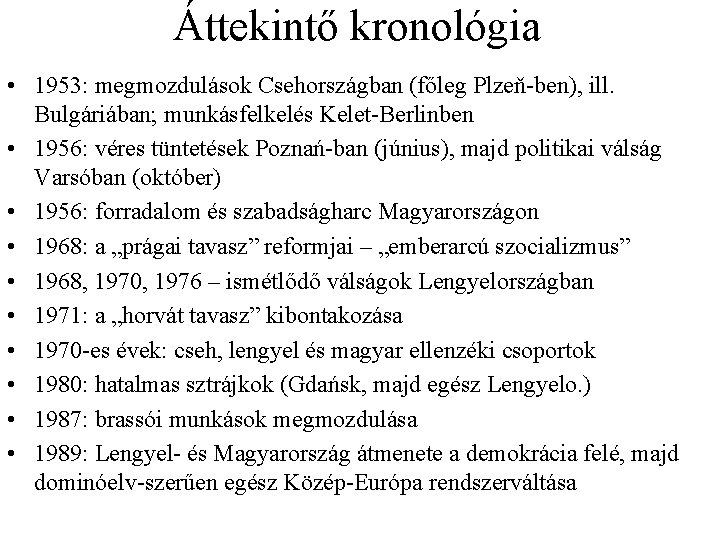 Áttekintő kronológia • 1953: megmozdulások Csehországban (főleg Plzeň ben), ill. Bulgáriában; munkásfelkelés Kelet Berlinben Áttekintő kronológia • 1953: megmozdulások Csehországban (főleg Plzeň ben), ill. Bulgáriában; munkásfelkelés Kelet Berlinben