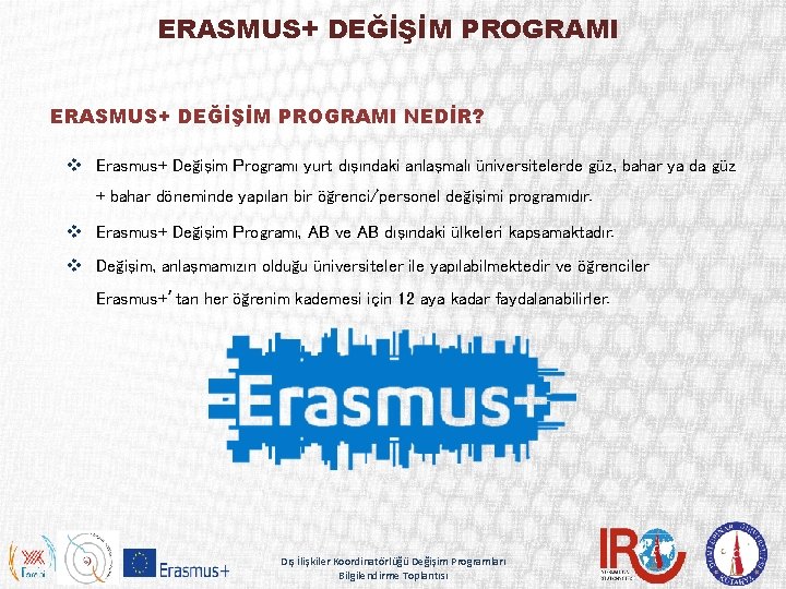 ERASMUS+ DEĞİŞİM PROGRAMI NEDİR? v Erasmus+ Değişim Programı yurt dışındaki anlaşmalı üniversitelerde güz, bahar