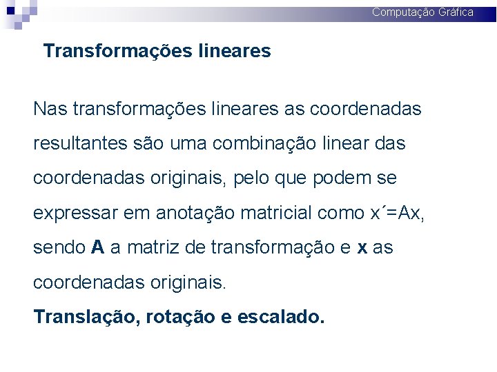 Computação Gráfica Transformações lineares Nas transformações lineares as coordenadas resultantes são uma combinação linear