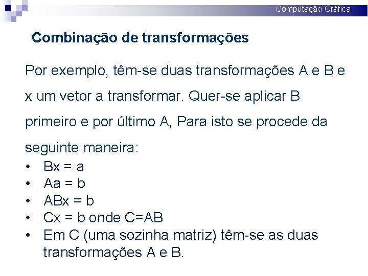 Computação Gráfica Combinação de transformações Por exemplo, têm-se duas transformações A e B e