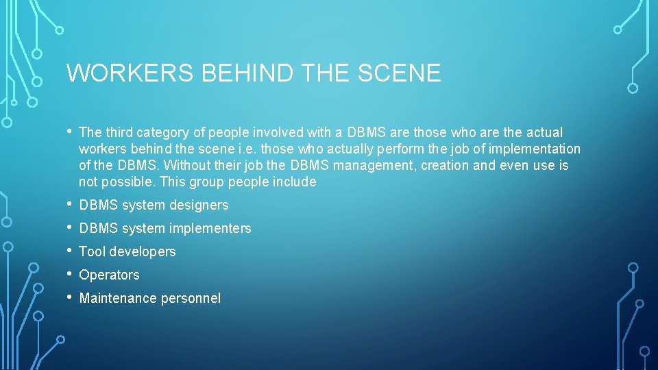 WORKERS BEHIND THE SCENE • The third category of people involved with a DBMS WORKERS BEHIND THE SCENE • The third category of people involved with a DBMS
