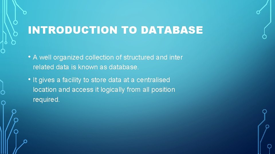 INTRODUCTION TO DATABASE • A well organized collection of structured and inter related data