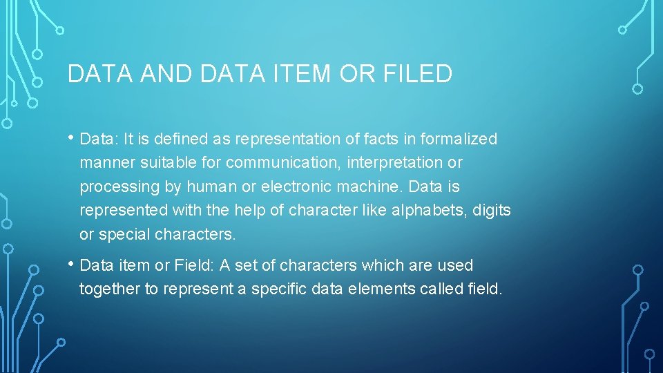 DATA AND DATA ITEM OR FILED • Data: It is defined as representation of