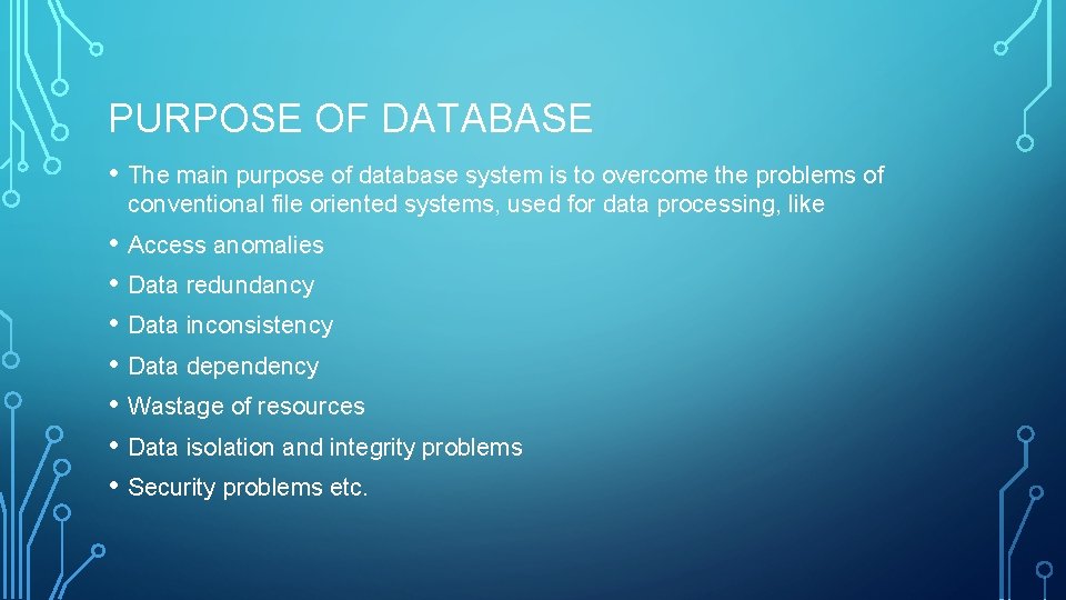 PURPOSE OF DATABASE • The main purpose of database system is to overcome the