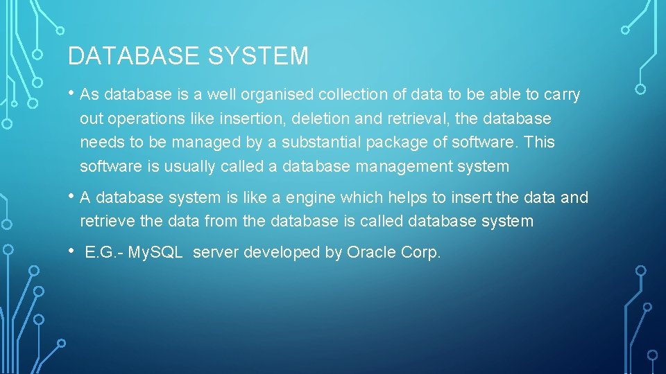 DATABASE SYSTEM • As database is a well organised collection of data to be