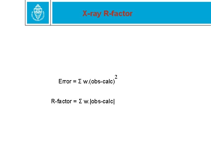 X-ray R-factor 2 Error = Σ w. (obs-calc) R-factor = Σ w. |obs-calc| 