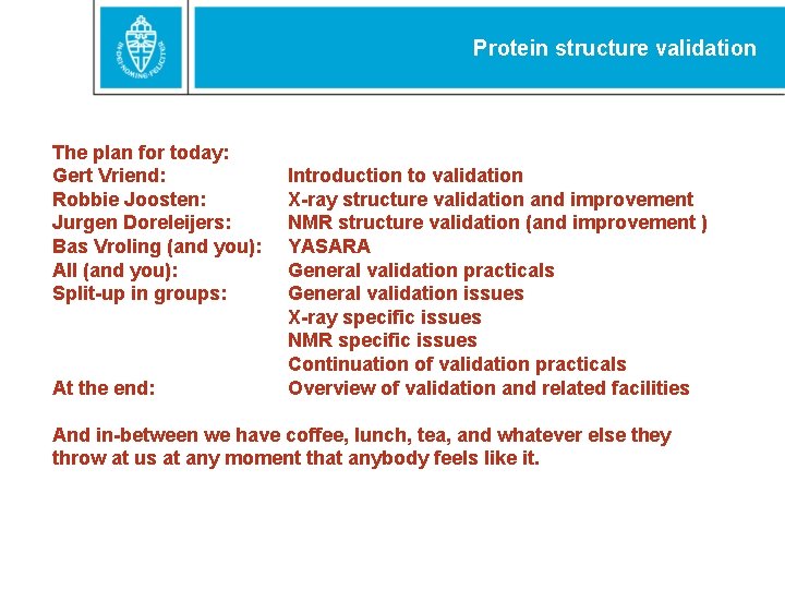 Protein structure validation The plan for today: Gert Vriend: Robbie Joosten: Jurgen Doreleijers: Bas