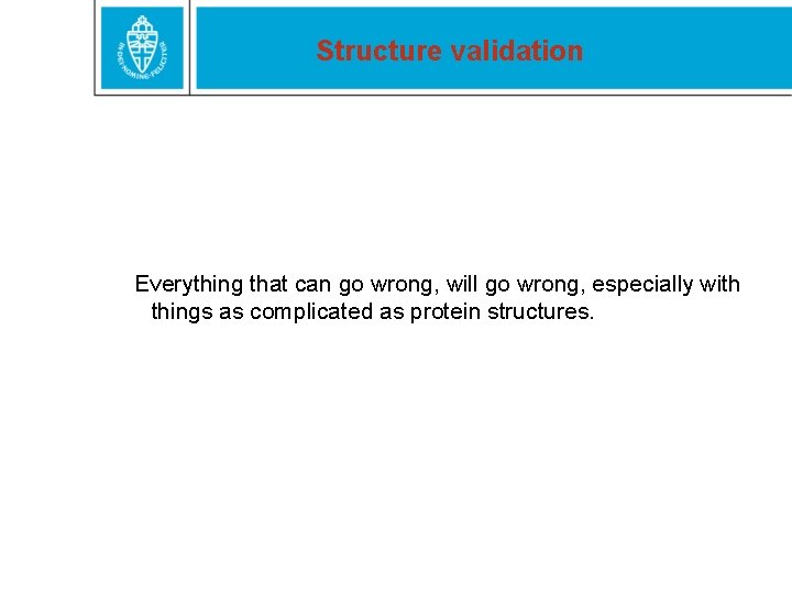 Structure validation Everything that can go wrong, will go wrong, especially with things as