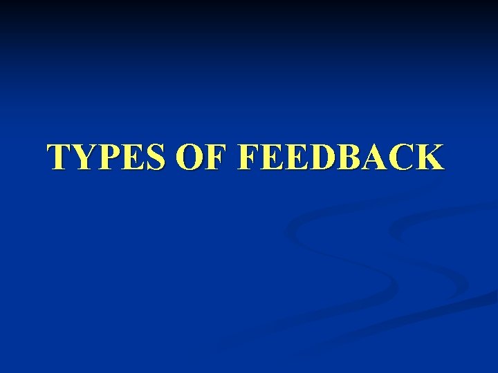 TYPES OF FEEDBACK TYPES OF FEEDBACK