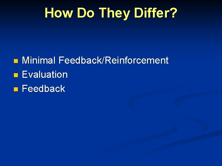 How Do They Differ? Minimal Feedback/Reinforcement n Evaluation n Feedback n How Do They Differ? Minimal Feedback/Reinforcement n Evaluation n Feedback n