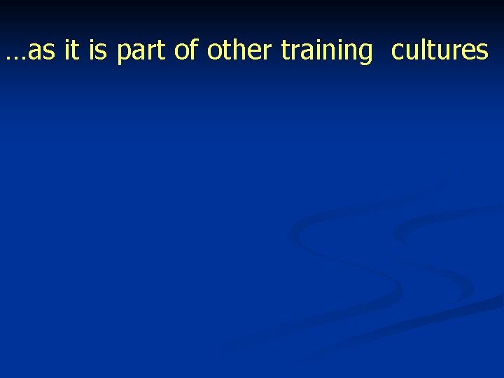 …as it is part of other training cultures …as it is part of other training cultures