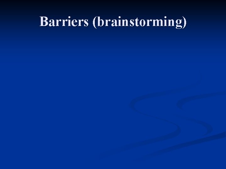 Barriers (brainstorming) Barriers (brainstorming)