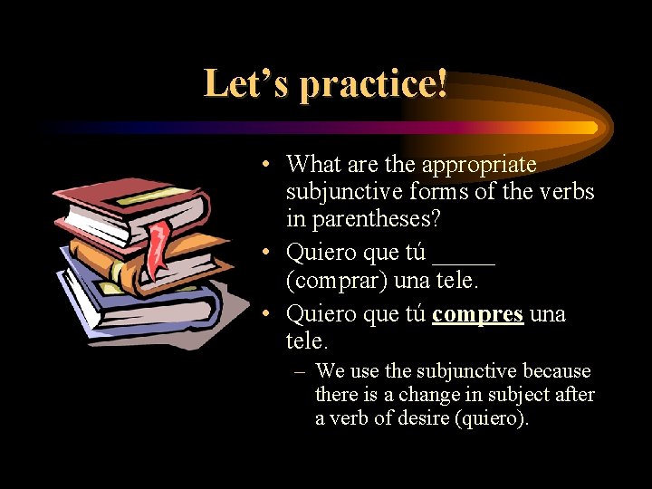 Let’s practice! • What are the appropriate subjunctive forms of the verbs in parentheses? Let’s practice! • What are the appropriate subjunctive forms of the verbs in parentheses?