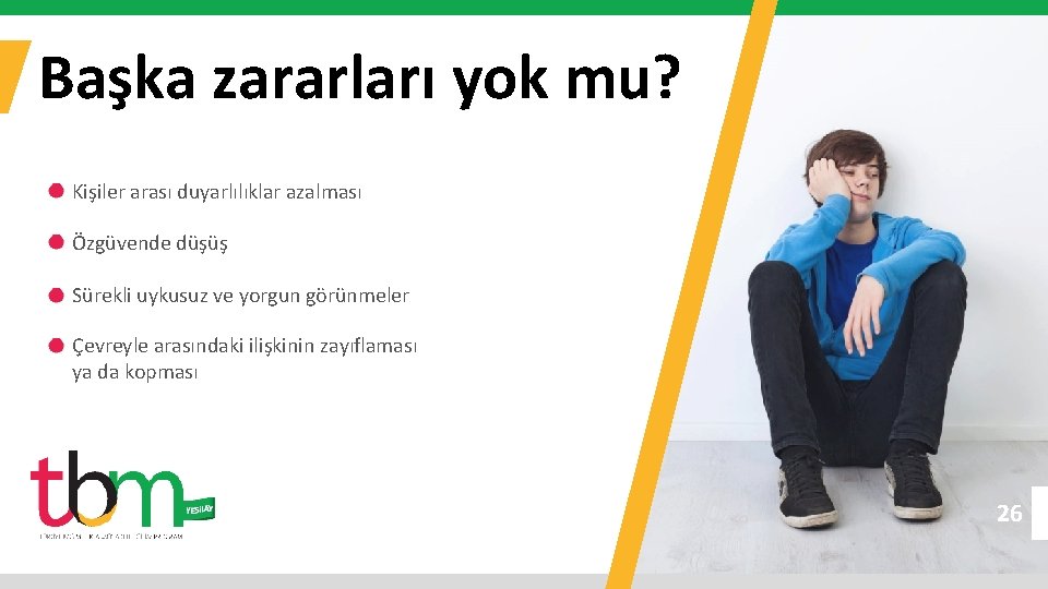 Başka zararları yok mu? Kişiler arası duyarlılıklar azalması Özgüvende düşüş Sürekli uykusuz ve yorgun