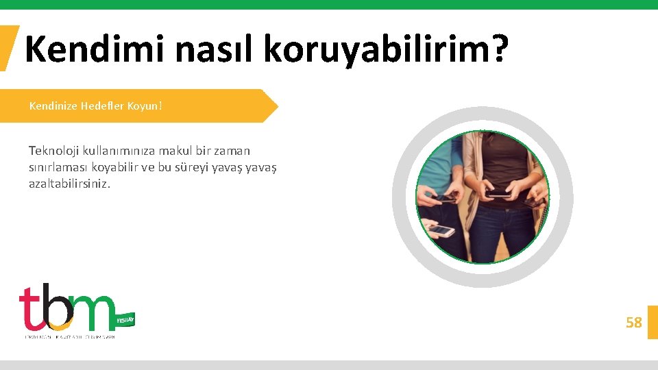Kendimi nasıl koruyabilirim? Kendinize Hedefler Koyun! Teknoloji kullanımınıza makul bir zaman sınırlaması koyabilir ve