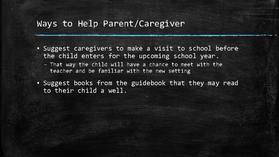 Ways to Help Parent/Caregiver ▪ Suggest caregivers to make a visit to school before