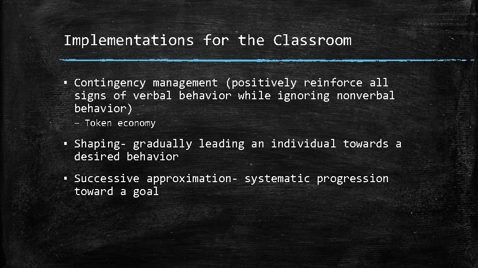 Implementations for the Classroom ▪ Contingency management (positively reinforce all signs of verbal behavior