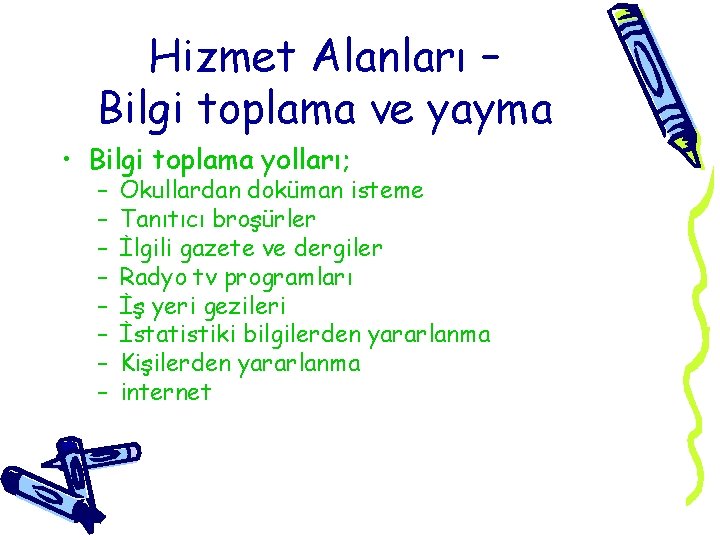 Hizmet Alanları – Bilgi toplama ve yayma • Bilgi toplama yolları; – – –