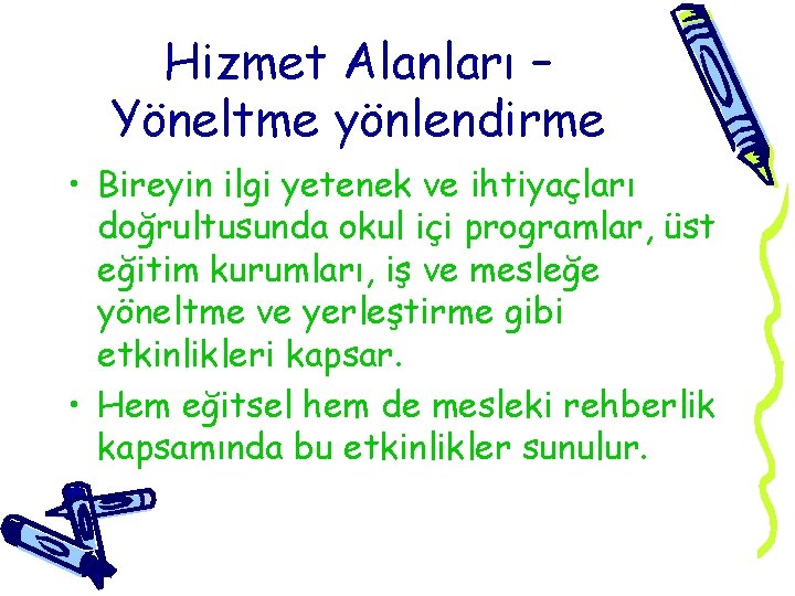 Hizmet Alanları – Yöneltme yönlendirme • Bireyin ilgi yetenek ve ihtiyaçları doğrultusunda okul içi