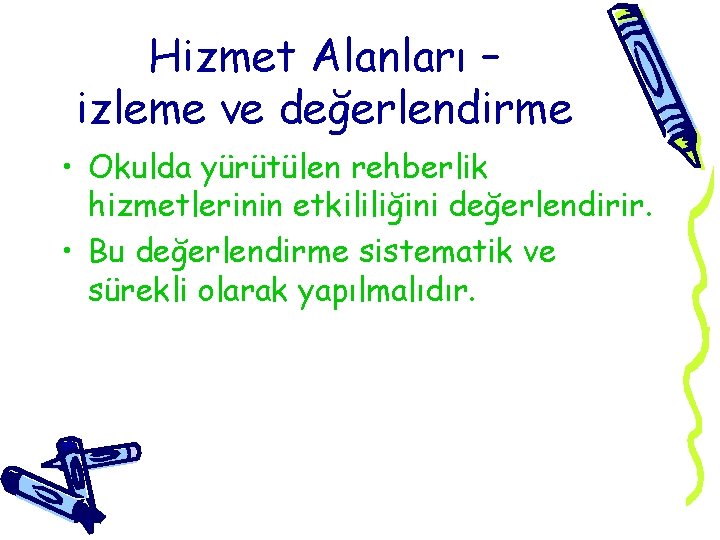 Hizmet Alanları – izleme ve değerlendirme • Okulda yürütülen rehberlik hizmetlerinin etkililiğini değerlendirir. • Hizmet Alanları – izleme ve değerlendirme • Okulda yürütülen rehberlik hizmetlerinin etkililiğini değerlendirir. •