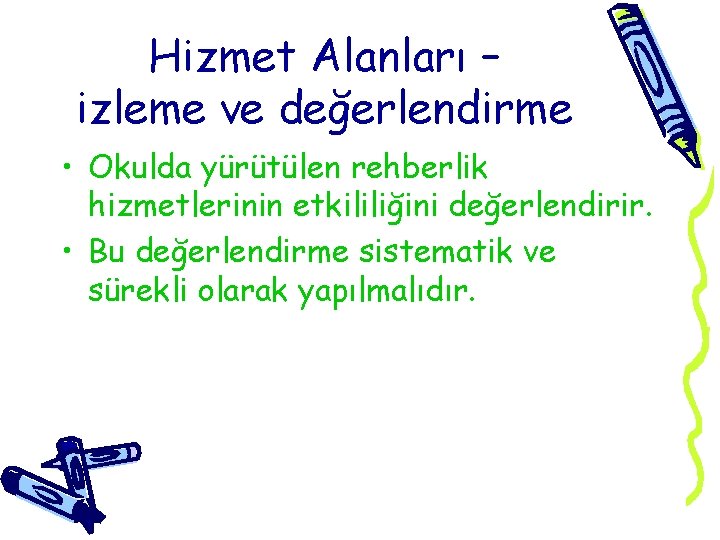 Hizmet Alanları – izleme ve değerlendirme • Okulda yürütülen rehberlik hizmetlerinin etkililiğini değerlendirir. •