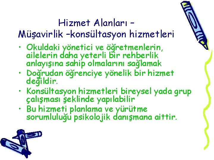 Hizmet Alanları – Müşavirlik –konsültasyon hizmetleri • Okuldaki yönetici ve öğretmenlerin, ailelerin daha yeterli