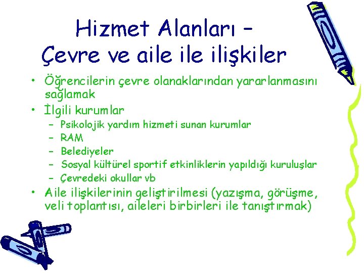 Hizmet Alanları – Çevre ve aile ilişkiler • Öğrencilerin çevre olanaklarından yararlanmasını sağlamak • Hizmet Alanları – Çevre ve aile ilişkiler • Öğrencilerin çevre olanaklarından yararlanmasını sağlamak •