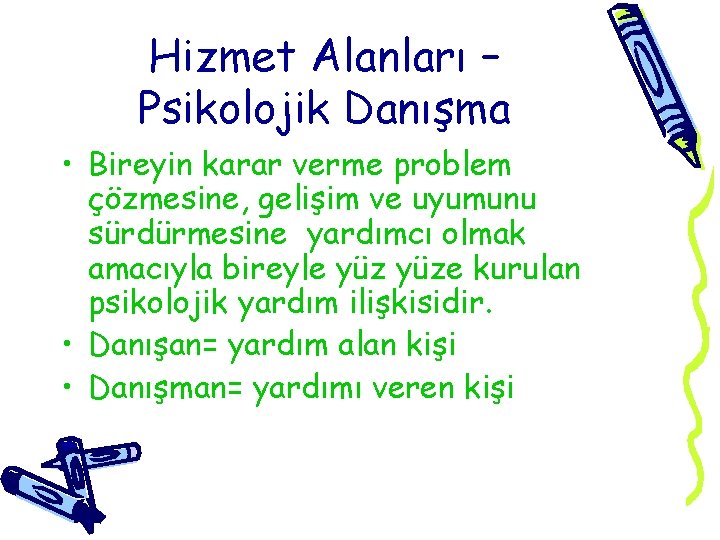 Hizmet Alanları – Psikolojik Danışma • Bireyin karar verme problem çözmesine, gelişim ve uyumunu Hizmet Alanları – Psikolojik Danışma • Bireyin karar verme problem çözmesine, gelişim ve uyumunu