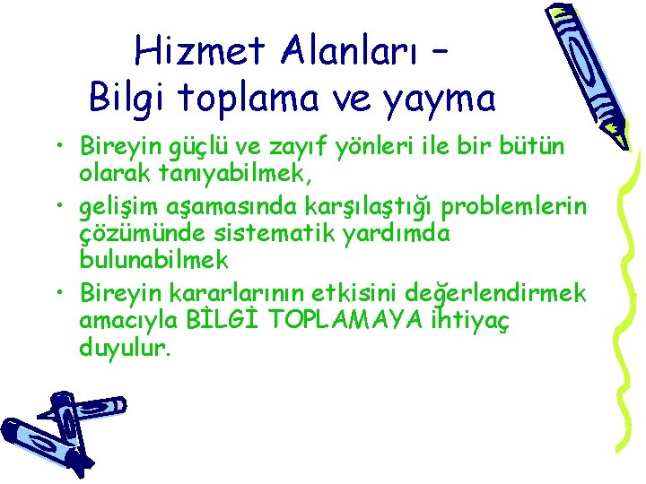 Hizmet Alanları – Bilgi toplama ve yayma • Bireyin güçlü ve zayıf yönleri ile