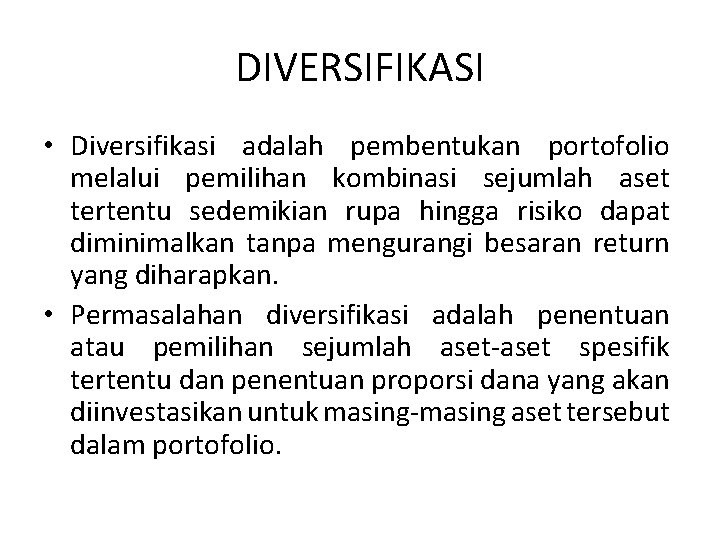 DIVERSIFIKASI • Diversifikasi adalah pembentukan portofolio melalui pemilihan kombinasi sejumlah aset tertentu sedemikian rupa