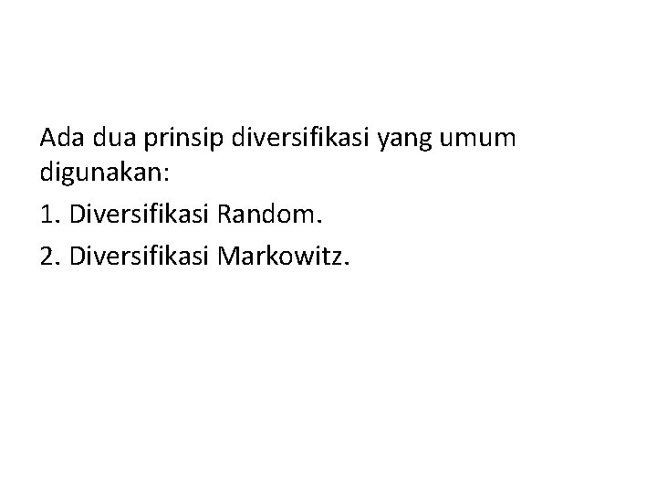 Ada dua prinsip diversifikasi yang umum digunakan: 1. Diversifikasi Random. 2. Diversifikasi Markowitz. 