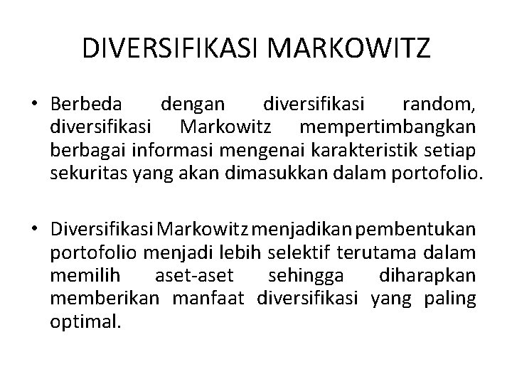 DIVERSIFIKASI MARKOWITZ • Berbeda dengan diversifikasi random, diversifikasi Markowitz mempertimbangkan berbagai informasi mengenai karakteristik