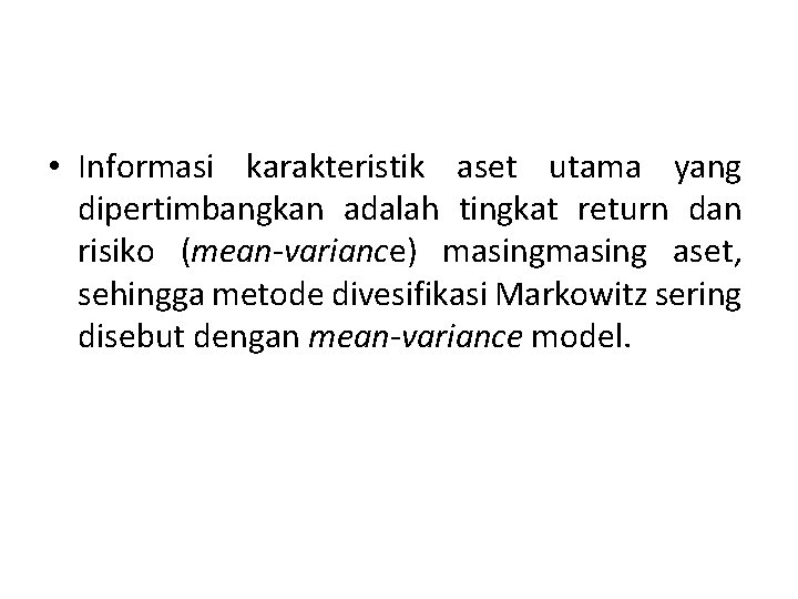  • Informasi karakteristik aset utama yang dipertimbangkan adalah tingkat return dan risiko (mean-variance)