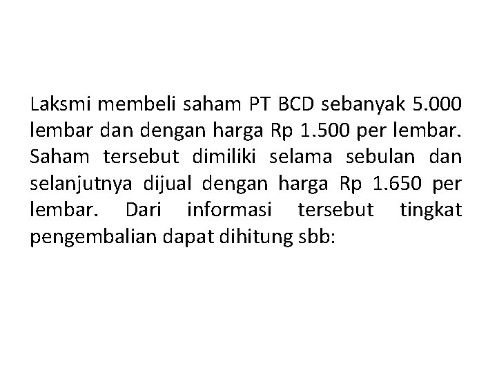 Laksmi membeli saham PT BCD sebanyak 5. 000 lembar dan dengan harga Rp 1.