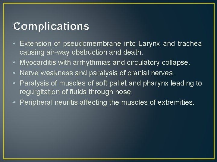 Complications • Extension of pseudomembrane into Larynx and trachea causing air-way obstruction and death.