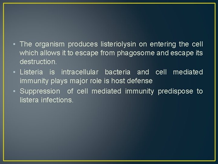  • The organism produces listeriolysin on entering the cell which allows it to