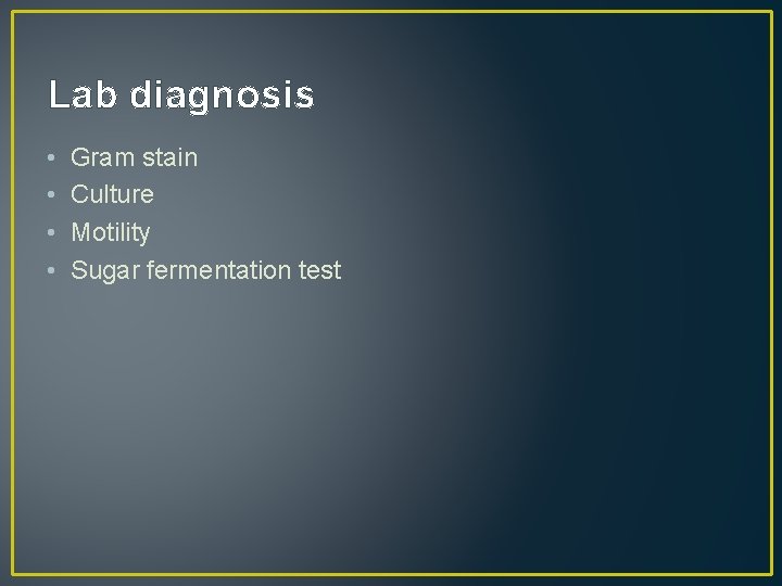 Lab diagnosis • • Gram stain Culture Motility Sugar fermentation test 