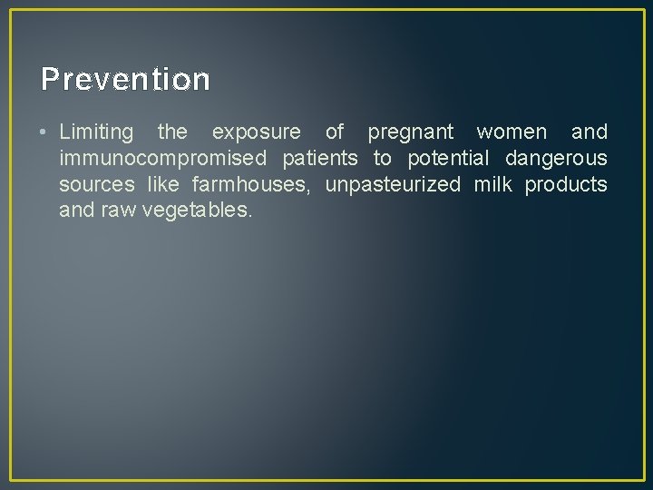 Prevention • Limiting the exposure of pregnant women and immunocompromised patients to potential dangerous