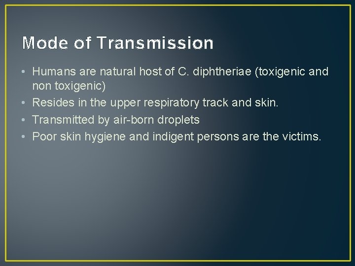 Mode of Transmission • Humans are natural host of C. diphtheriae (toxigenic and non