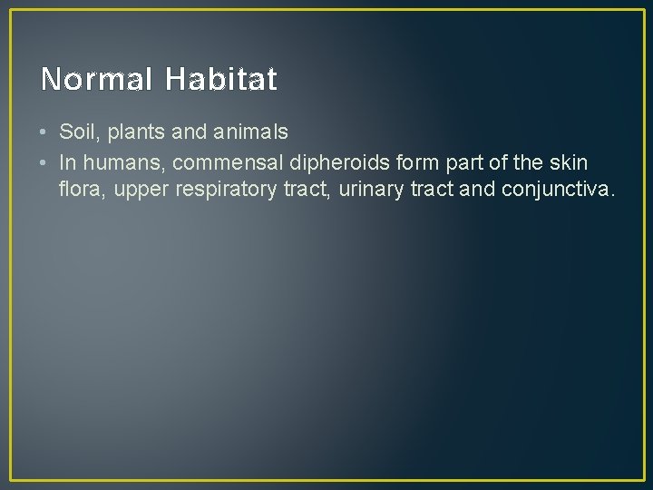 Normal Habitat • Soil, plants and animals • In humans, commensal dipheroids form part