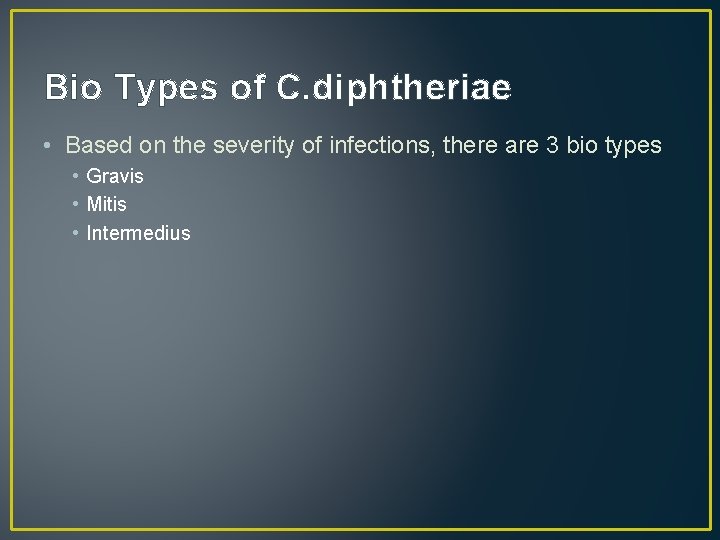 Bio Types of C. diphtheriae • Based on the severity of infections, there are